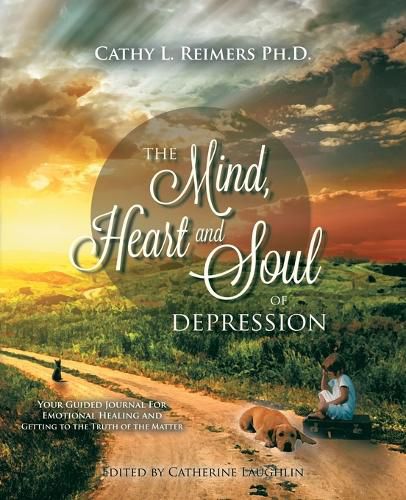 Cover image for The Mind, Heart & Soul of Depression: Your Guided Journal for Emotional Healing and Getting to the Truth of the Matter