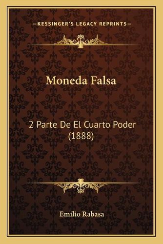 Cover image for Moneda Falsa: 2 Parte de El Cuarto Poder (1888)