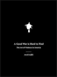 Cover image for A Good War Is Hard To Find: The Art of Violence in America