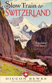 Cover image for Slow Train to Switzerland: One Tour, Two Trips, 150 Years and a World of Change Apart