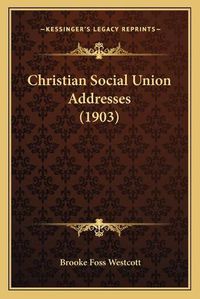 Cover image for Christian Social Union Addresses (1903)