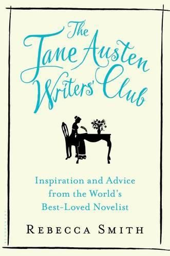 The Jane Austen Writers' Club: Inspiration and Advice from the World's Best-Loved Novelist