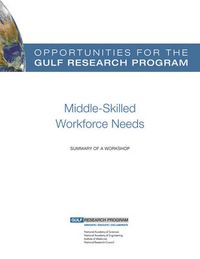 Cover image for Opportunities for the Gulf Research Program: Middle-Skilled Workforce Needs: Summary of a Workshop