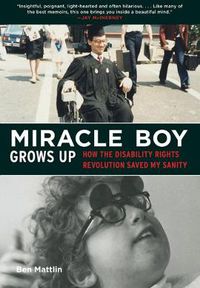 Cover image for Miracle Boy Grows Up: How the Disability Rights Revolution Saved My Sanity