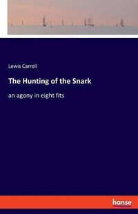 Cover image for The Hunting of the Snark: an agony in eight fits