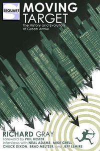 Cover image for Moving Target: The History and Evolution of Green Arrow