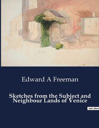 Cover image for Sketches from the Subject and Neighbour Lands of Venice