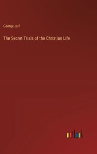 Cover image for The Secret Trials of the Christian Life