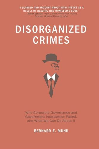 Cover image for Disorganized Crimes: Why Corporate Governance and Government Intervention Failed, and What We Can Do About It