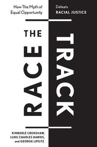 Cover image for The Race Track: How the Myth of Equal Opportunity Defeats Racial Justice