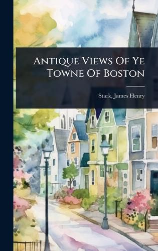 Cover image for Antique Views Of Ye Towne Of Boston