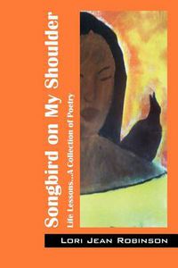 Cover image for Songbird on My Shoulder: Life Lessons...A Collection of Poetry