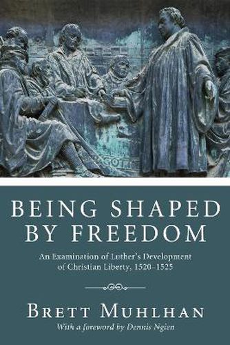 Cover image for Being Shaped by Freedom: An Examination of Luther's Development of Christian Liberty, 15201525