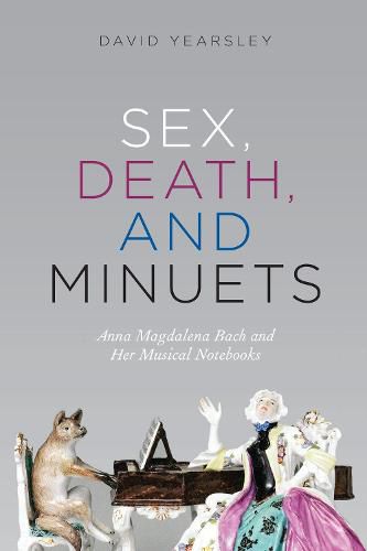 Cover image for Sex, Death, and Minuets: Anna Magdalena Bach and Her Musical Notebooks