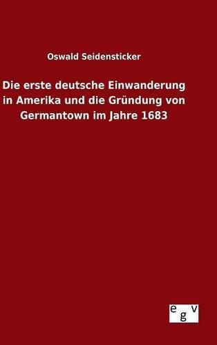 Die erste deutsche Einwanderung in Amerika und die Grundung von Germantown im Jahre 1683