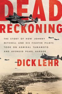 Cover image for Dead Reckoning: The Story of How Johnny Mitchell and His Fighter Pilots Took on Admiral Yamamoto and Avenged Pearl Harbor