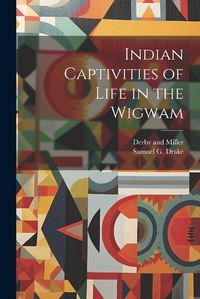 Cover image for Indian Captivities of Life in the Wigwam