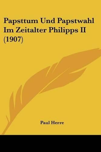 Cover image for Papsttum Und Papstwahl Im Zeitalter Philipps II (1907)