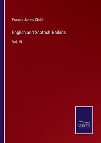 Cover image for English and Scottish Ballads: Vol. VI