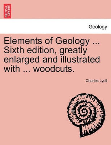 Cover image for Elements of Geology ... Sixth edition, greatly enlarged and illustrated with ... woodcuts.