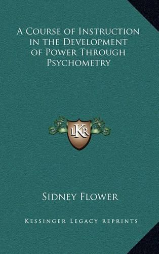 Cover image for A Course of Instruction in the Development of Power Through Psychometry