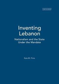 Cover image for Inventing Lebanon: Nationalism and the State Under the Mandate