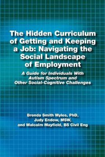 Cover image for The Hidden Curriculum of Getting and Keeping a Job: Navigating the Social Landscape of Employment: A Guide for Individuals with Autism Spectrum and Other Social-Cognitive Challenges