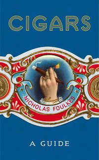 Cover image for Cigars: A Guide: a fantastically sumptuous journey through the history, craft and enjoyment of cigars