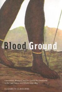 Cover image for Blood Ground: Colonialism, Missions, and the Contest for Christianity in the Cape Colony and Britain, 1799-1853