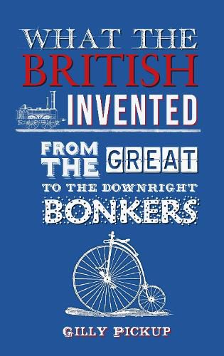 What the British Invented: From the Great to the Downright Bonkers