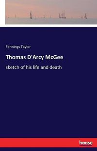 Cover image for Thomas D'Arcy McGee: sketch of his life and death