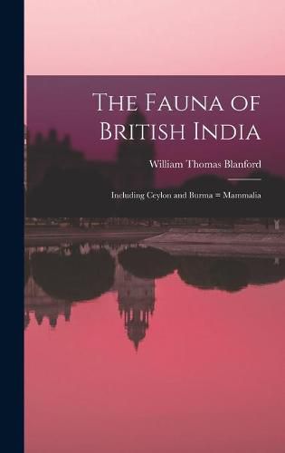 Cover image for The Fauna of British India: Including Ceylon and Burma = Mammalia