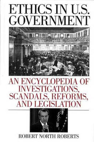 Cover image for Ethics in U.S. Government: An Encyclopedia of Investigations, Scandals, Reforms, and Legislation