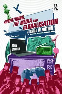 Cover image for Advertising, the Media and Globalisation: A World in Motion