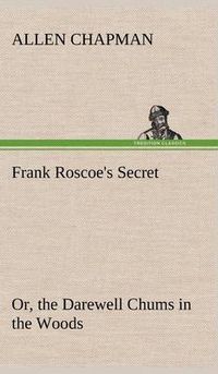 Cover image for Frank Roscoe's Secret Or, the Darewell Chums in the Woods