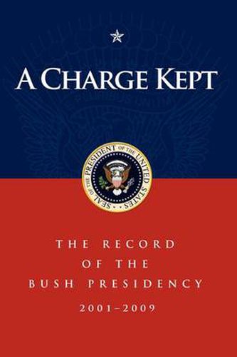 Cover image for A Charge Kept: The Record of the Bush Presidency 2001 - 2009