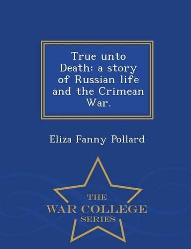 Cover image for True Unto Death: A Story of Russian Life and the Crimean War. - War College Series