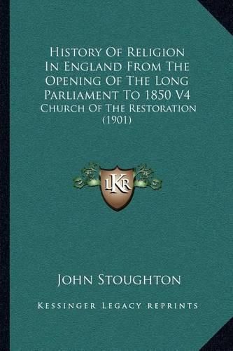 Cover image for History of Religion in England from the Opening of the Long Parliament to 1850 V4: Church of the Restoration (1901)