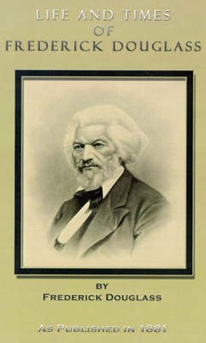 Cover image for Life and Times of Frederick Douglass: His Early Life as a Slave, His Escape from Bondage, and His Complete History to the Present Time