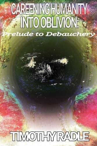 Cover image for Careening Humanity Into Oblivion: Prelude to Debauchery