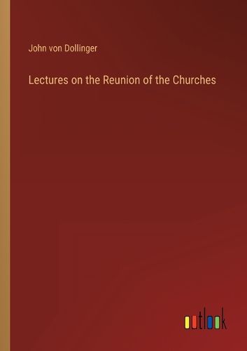 Cover image for Lectures on the Reunion of the Churches