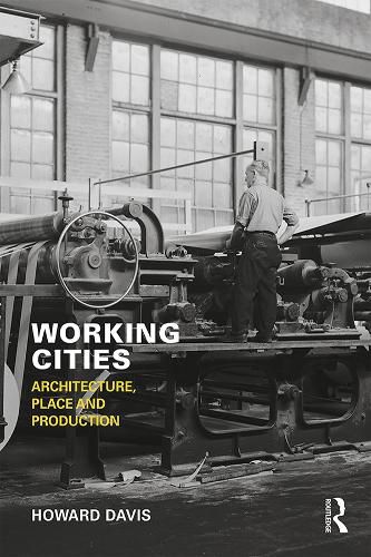 Cover image for Working Cities: Architecture, Place and Production