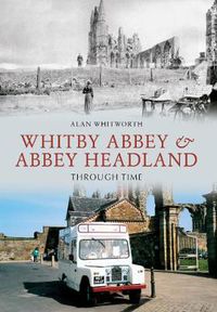 Cover image for Whitby Abbey & Abbey Headland Through Time