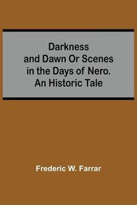 Cover image for Darkness And Dawn Or Scenes In The Days Of Nero. An Historic Tale