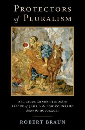 Cover image for Protectors of Pluralism: Religious Minorities and the Rescue of Jews in the Low Countries during the Holocaust