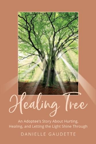 Cover image for Healing Tree: An Adoptee's Story about Hurting, Healing, and Letting the Light Shine Through