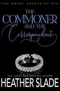 Cover image for The Commoner and the Correspondent: A sexy British spy enemies-to-lovers romance