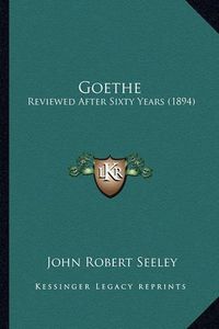 Cover image for Goethe: Reviewed After Sixty Years (1894)