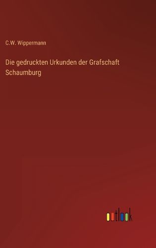 Cover image for Die gedruckten Urkunden der Grafschaft Schaumburg