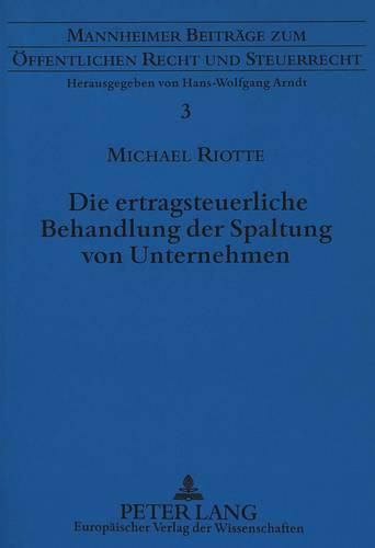 Cover image for Die Ertragsteuerliche Behandlung Der Spaltung Von Unternehmen: Eine Steuersystematische Analyse Der Zugrundeliegenden Gewinnrealisierungstatbestaende